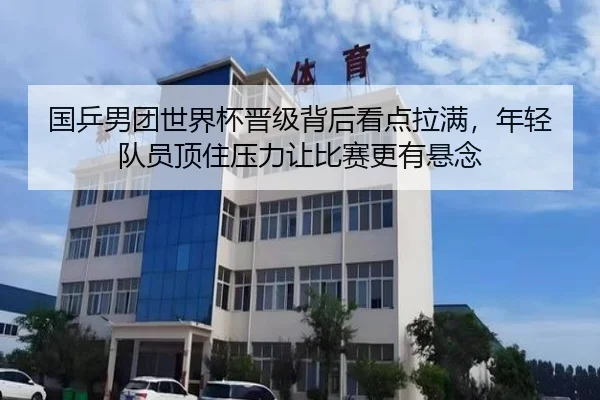国乒男团世界杯晋级背后看点拉满，年轻队员顶住压力让比赛更有悬念